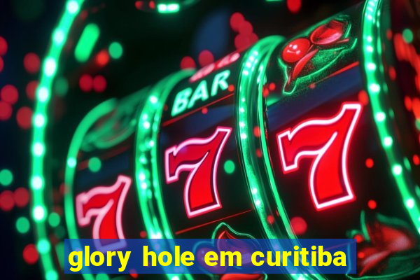 glory hole em curitiba